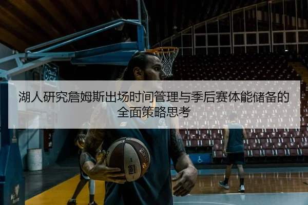 湖人研究詹姆斯出场时间管理与季后赛体能储备的全面策略思考